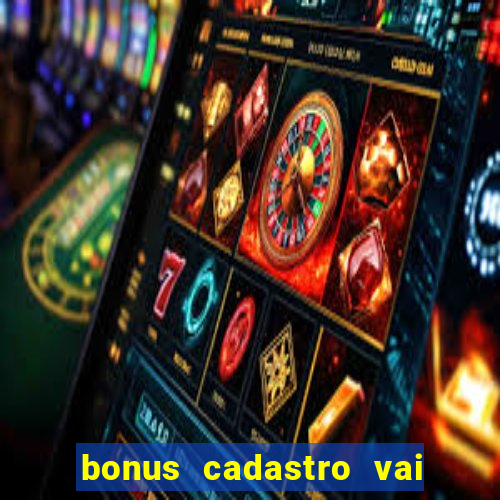 bonus cadastro vai de bet