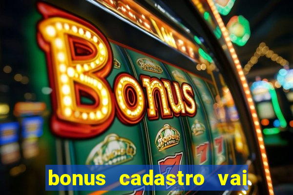 bonus cadastro vai de bet