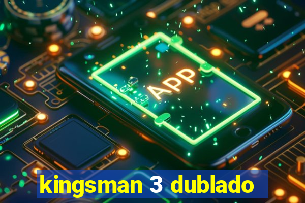 kingsman 3 dublado