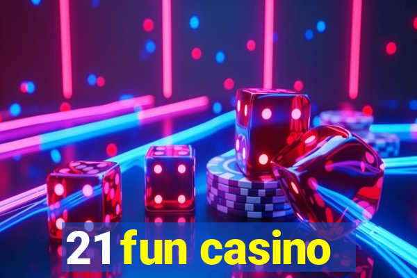 21 fun casino