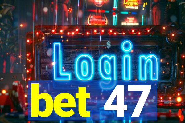 bet 47