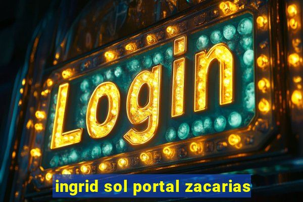 ingrid sol portal zacarias