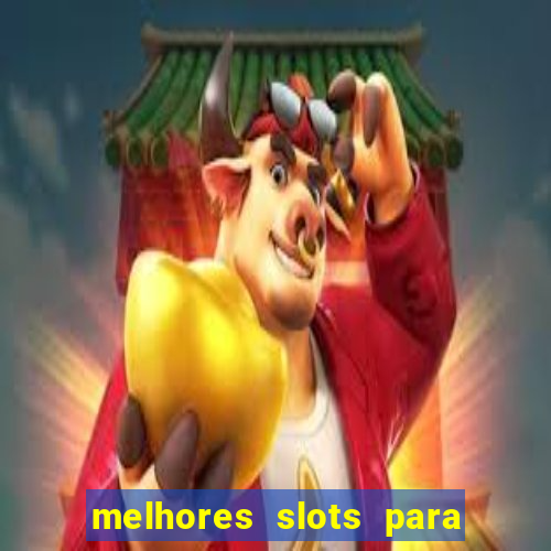 melhores slots para ganhar dinheiro