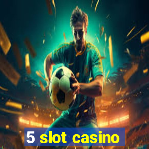 5 slot casino