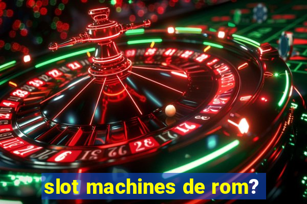 slot machines de rom?