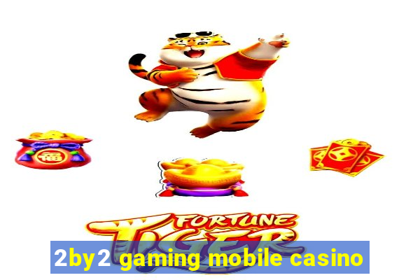 2by2 gaming mobile casino