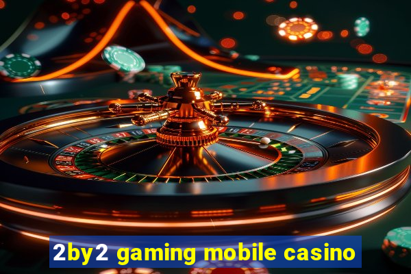 2by2 gaming mobile casino