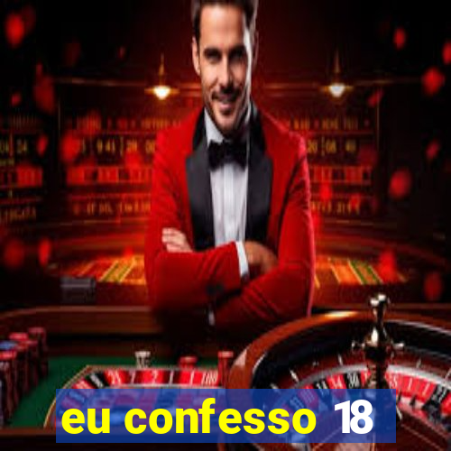 eu confesso 18