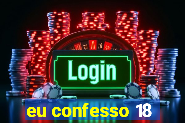 eu confesso 18