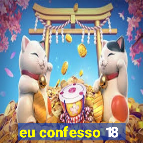 eu confesso 18