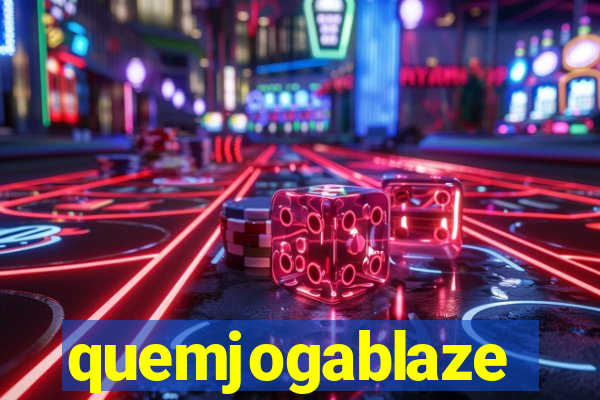 quemjogablaze