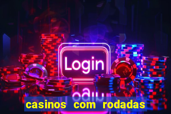 casinos com rodadas gratis sem deposito