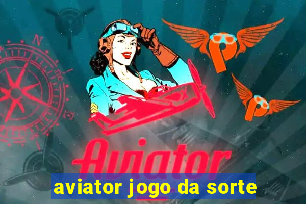 aviator jogo da sorte