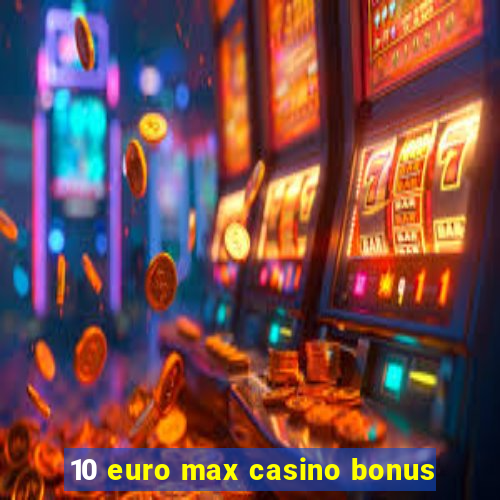 10 euro max casino bonus