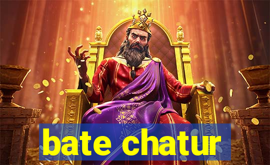 bate chatur