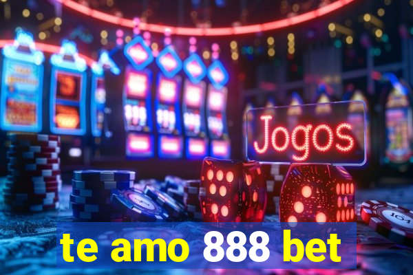 te amo 888 bet