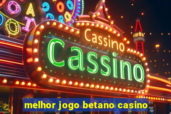 melhor jogo betano casino