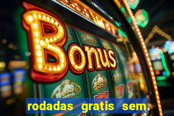 rodadas gratis sem deposito casino