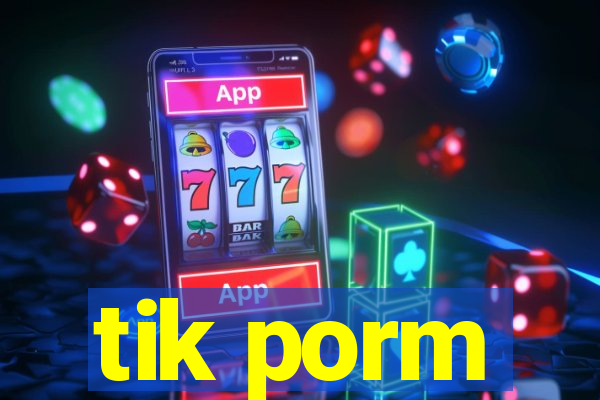 tik porm