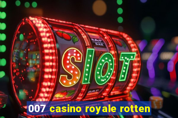 007 casino royale rotten