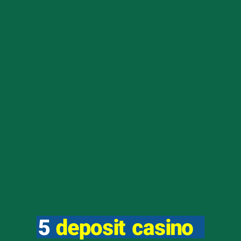 5 deposit casino