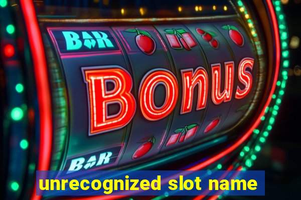 unrecognized slot name