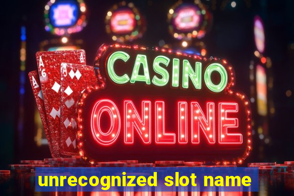 unrecognized slot name