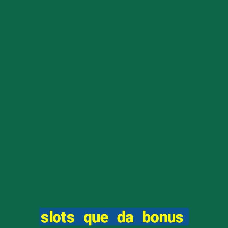 slots que da bonus no cadastro