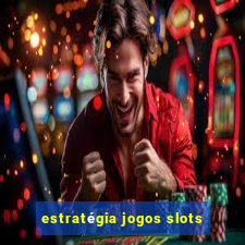 estratégia jogos slots