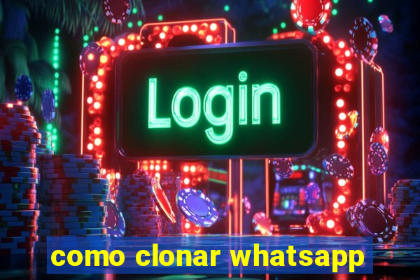 como clonar whatsapp