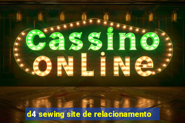 d4 sewing site de relacionamento