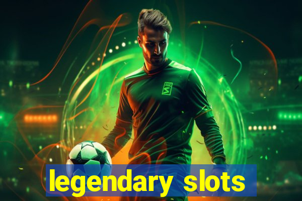 legendary slots