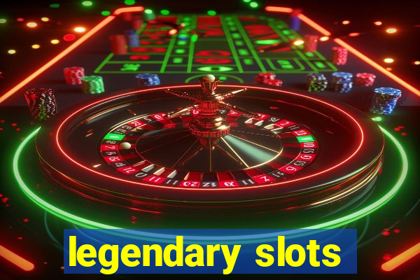 legendary slots