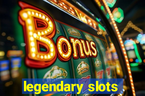 legendary slots