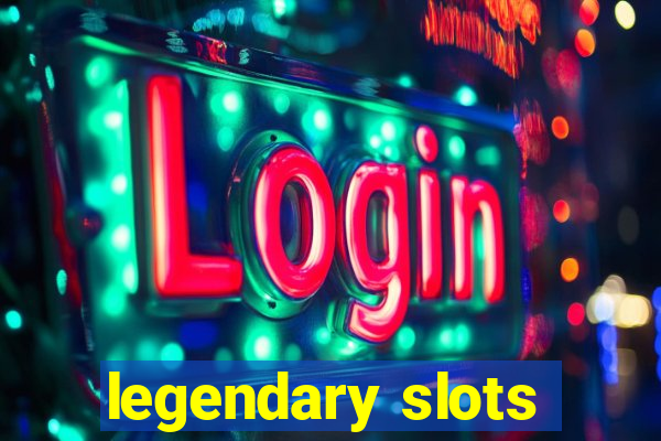 legendary slots