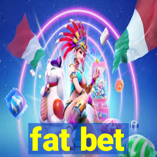 fat bet