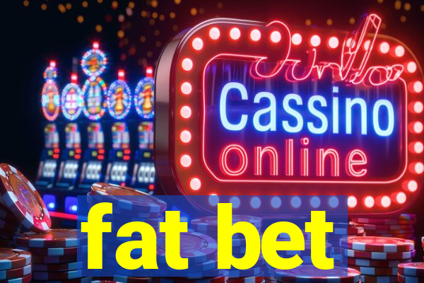 fat bet