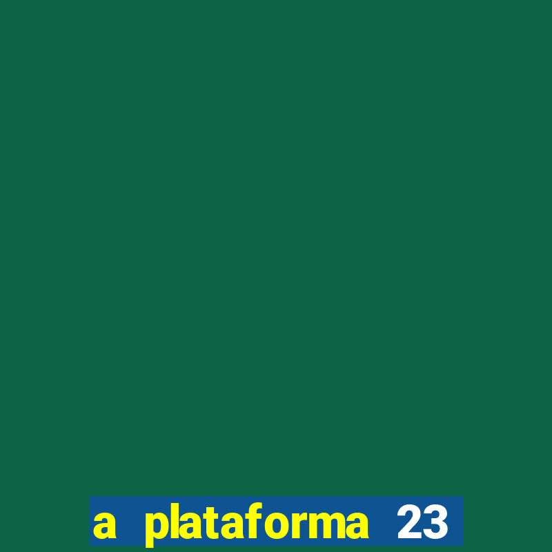 a plataforma 23 bet é confiável