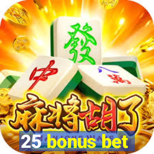 25 bonus bet