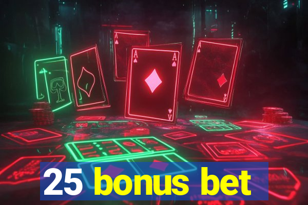 25 bonus bet