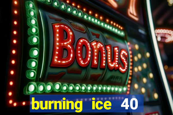 burning ice 40 slot online