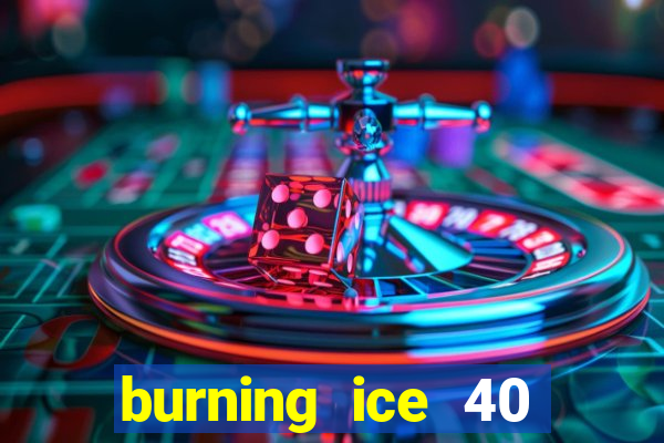 burning ice 40 slot online