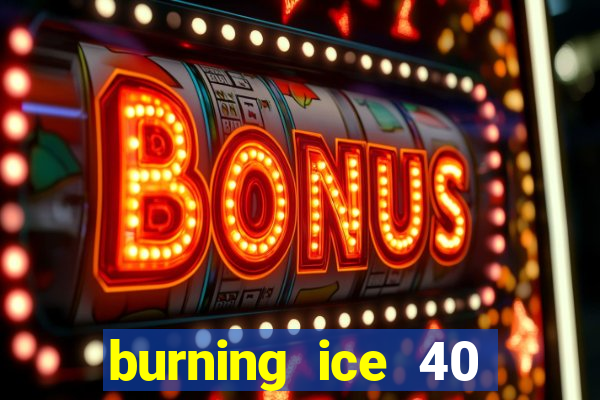 burning ice 40 slot online