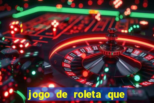 jogo de roleta que ganha dinheiro de verdade