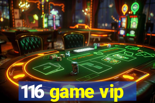 116 game vip