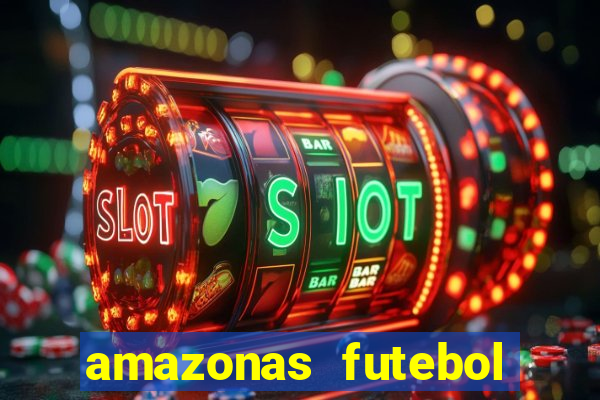 amazonas futebol clube onde assistir