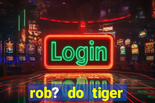 rob? do tiger fortune grátis