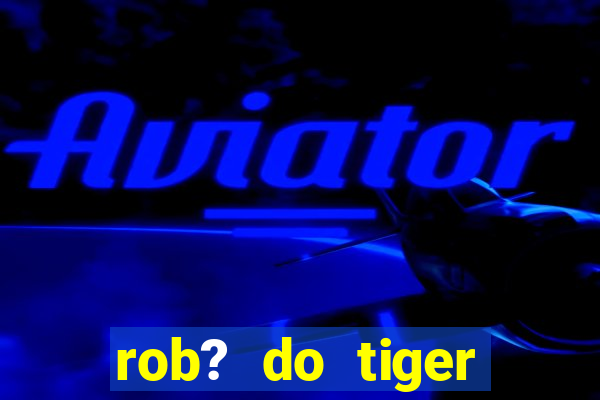 rob? do tiger fortune grátis