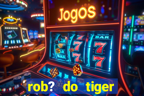 rob? do tiger fortune grátis