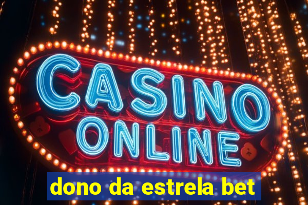 dono da estrela bet